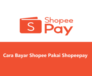 Cara Bayar Shopee Pakai ShopeePay, Mudah Dan Cepat!